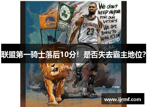 联盟第一骑士落后10分！是否失去霸主地位？